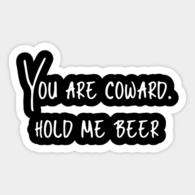 You are coward, hold me beer Sticker by MiniGuardian